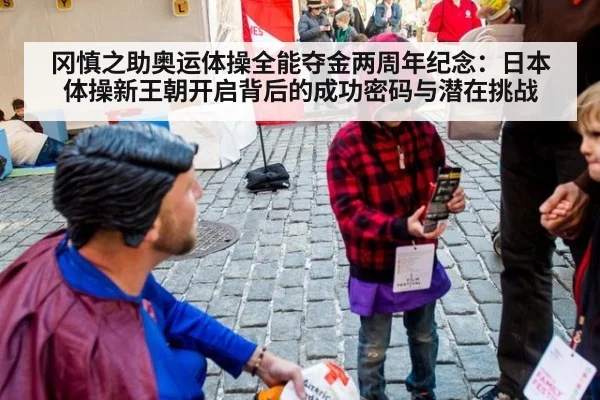 冈慎之助奥运体操全能夺金两周年纪念:日本体操新王朝开启背后的成功密码与潜在挑战